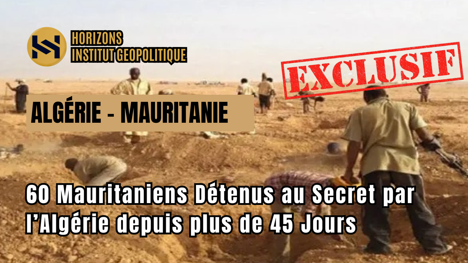 Plus de 60 Mauritaniens Détenus au Secret par l’Algérie depuis plus d&rsquo;un Mois et Demi