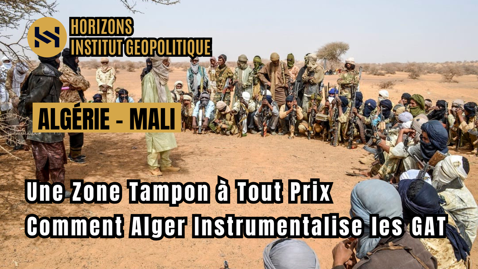 Une Zone Tampon à Tout Prix : Comment Alger Instrumentalise les GAT contre Bamako