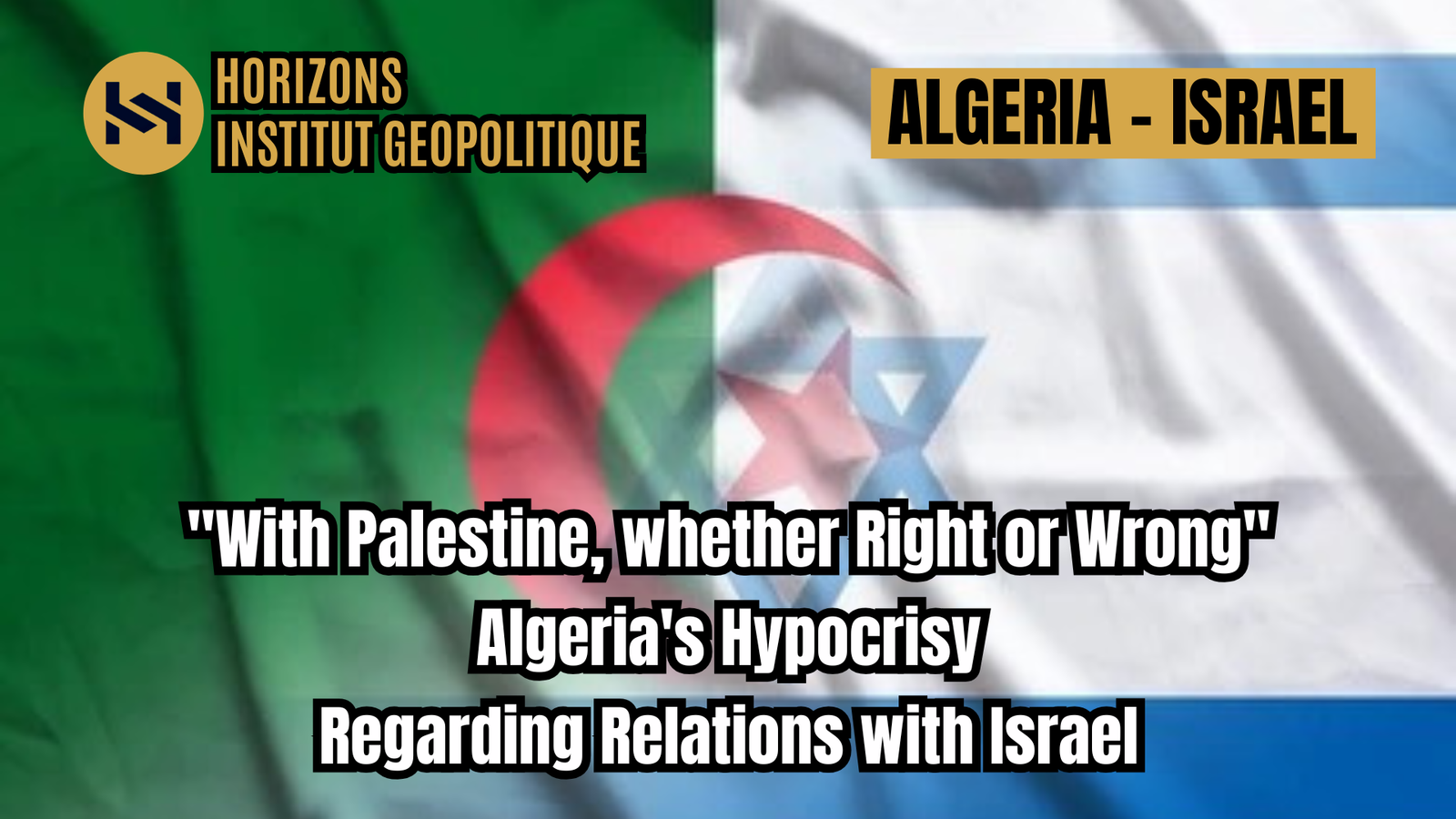 « With Palestine, whether Right or Wrong »: Algeria&rsquo;s Hypocrisy Regarding Relations with Israel