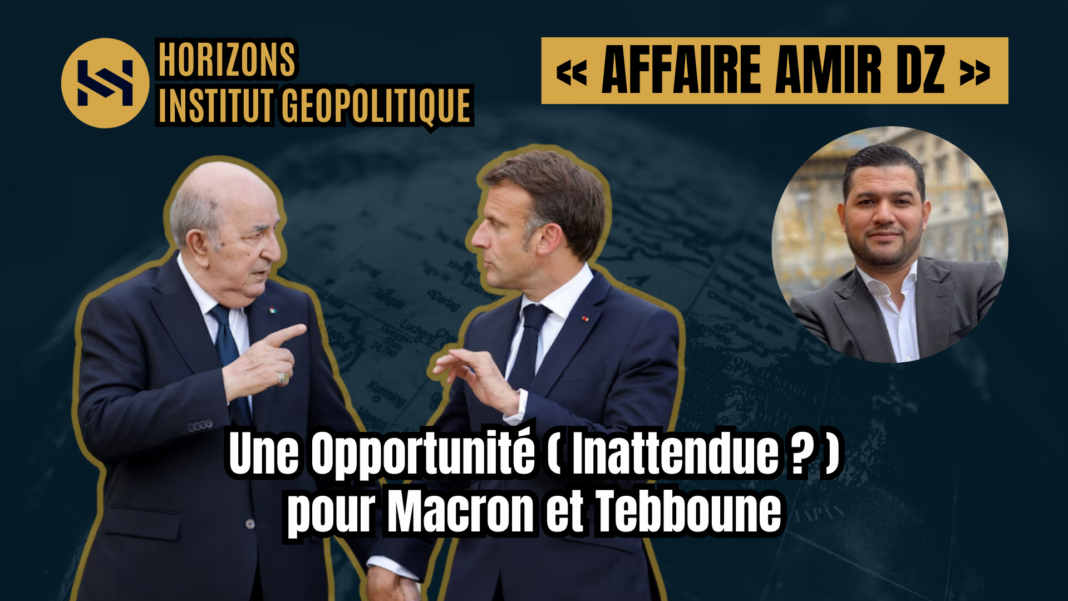 « Affaire Amir DZ » : Une Opportunité (Inattendue ?) pour Macron et Tebboune « Affaire Amir DZ » : Une Opportunité (Inattendue ?) pour Macron et Tebboune
