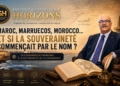 MAROC, MARRUECOS, MOROCCO… Et si la Souveraineté Commençait par le Nom ?