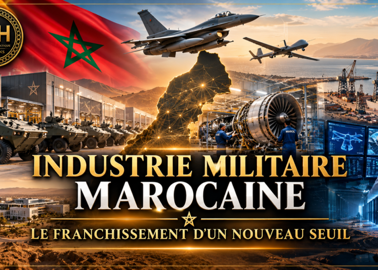 INDUSTRIE MILITAIRE MAROCAINE : LE FRANCHISSEMENT D’UN NOUVEAU SEUIL